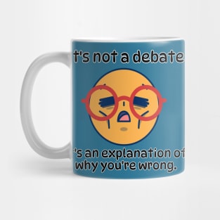 It´s not a debate, It's an explanation of why you´re wrong funny sarcatic phrase Mug